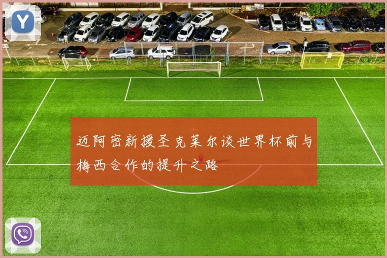 迈阿密新援圣克莱尔谈世界杯前与梅西合作的提升之路
